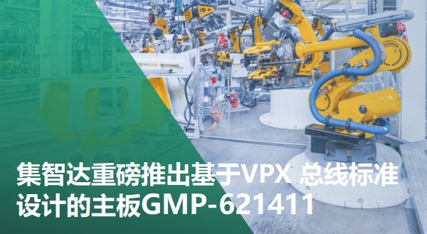 集智达重磅推出基于VPN总线标准设计的主板GMP-621411